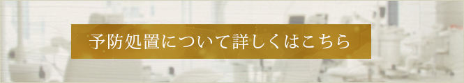 予防処置について詳しくはこちら